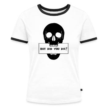 Totenkopf Schädel mit Schild "But did you die?" - Frauen Kontrast-T-Shirt - Weiß/Schwarz - Vorne - Selfina (174cm)