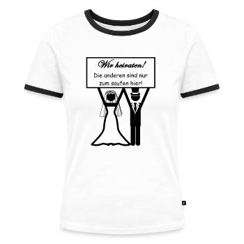 Wir heiraten Die anderen sind nur zum saufen hier! - Frauen Kontrast-T-Shirt - Weiß/Schwarz - Vorne - Selfina (174cm)