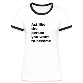 Act like the person you are going to be - Women's Ringer T-Shirt - white/black - Front - Selfina (174cm)