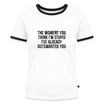 the moment you think i m stupid i ve already ou - Frauen Kontrast-T-Shirt - Weiß/Schwarz - Vorne - Selfina (174cm)