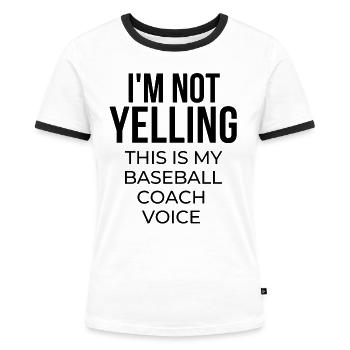 I'm not yelling this is my baseball coach voice. - Women's Ringer T-Shirt - white/black - Front - Selfina (174cm)