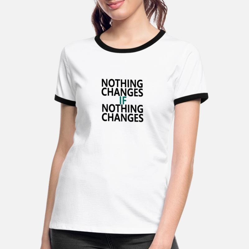 Nothing Changes If Nothing Changes Frauen Kontrast-T-Shirt