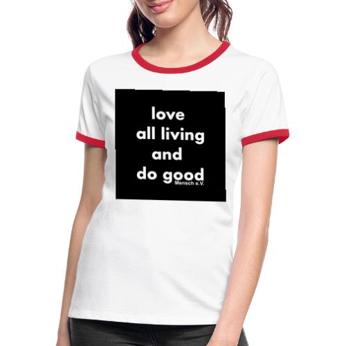 love all living and do good - Frauen Kontrast-T-Shirt