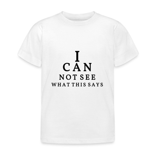 I can not see what this says! - Kids' T-Shirt