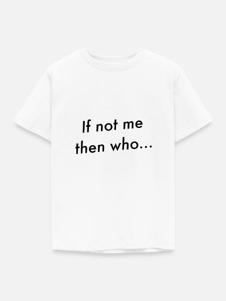 Wenn nicht ich, wer... - Kinder T-Shirt - Weiß