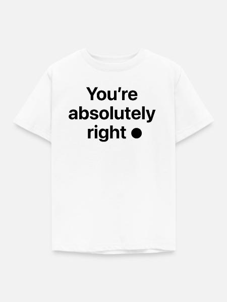 You're absolutely right! - Kinder T-Shirt - Weiß