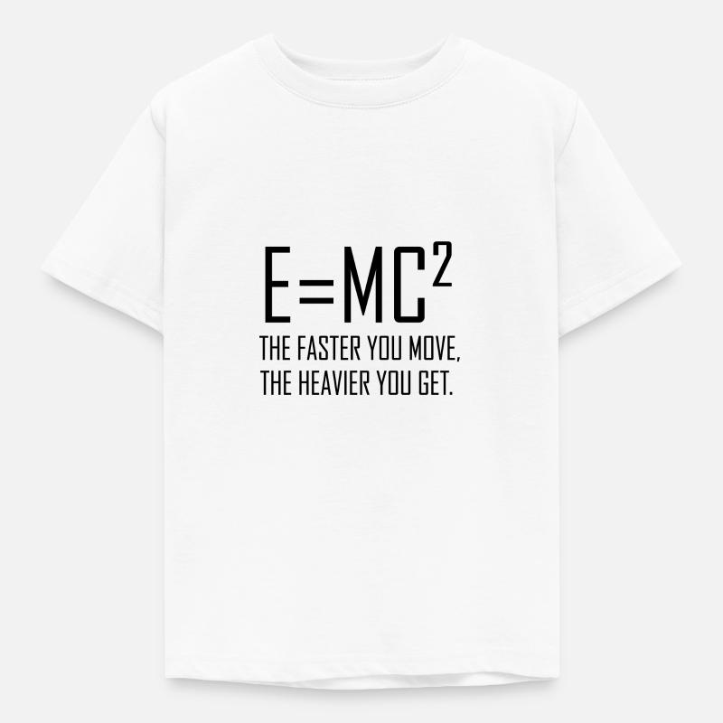 E = mc2 - Je schneller Sie sich bewegen, desto schwerer werden Sie. - Kinder T-Shirt - Weiß
