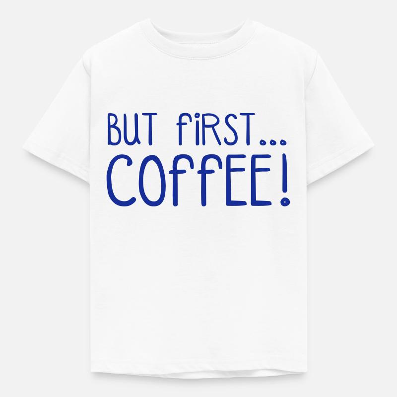 FIRST COFFEE... - Kids' T-Shirt - white