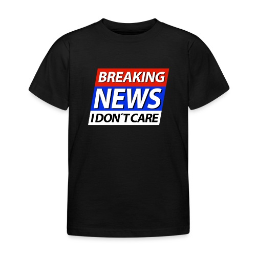 Breaking News I don't care Eilmeldung - Kinder T-Shirt