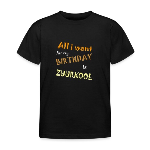 All I want For My Birthday Is Zuurkool - Kinderen T-shirt
