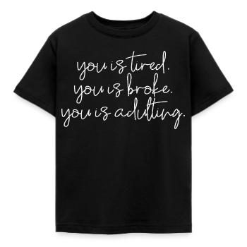 you is tired, you is broke, you is adulting - Kids' T-Shirt - black - Front - AI Model Kid Female (0cm)
