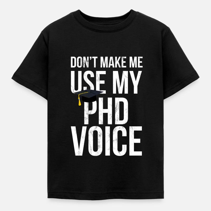 Don'T Make Me Use My Phd Voice Ph.D - T-shirt Enfant - noir