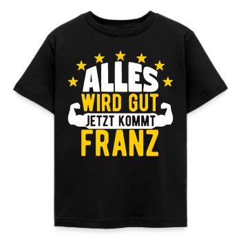 Franz - Alles wird gut jetzt kommt Franz - Kinder T-Shirt - Schwarz - Vorne - AI Model Kid Female (0cm)