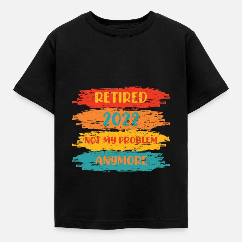 RETIRED 2022 NOT MY PROBLEM ANYMORE - Kids' T-Shirt - black