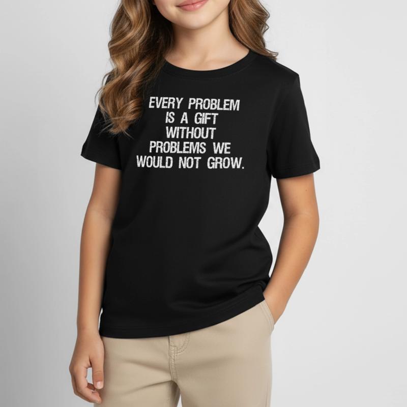 every problem is a gift without problems we would Kids' T-Shirt