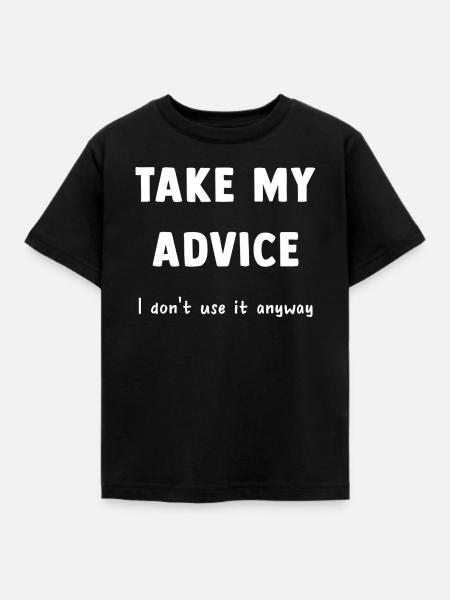 Take My Advice Spruch - Kinder T-Shirt - Schwarz