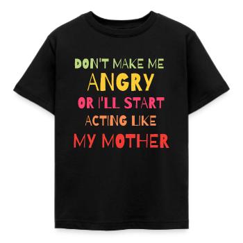 Don't Make Me Angry Start Acting Like My Mother - Kids' T-Shirt - black - Front - AI Model Kid Female (0cm)