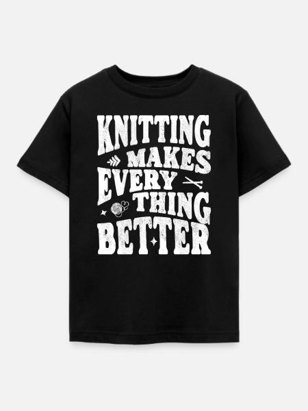 Knitting makes everything better - Kinder T-Shirt - Schwarz