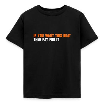 If You Want This Beat Then Pay For It - Kids' T-Shirt - black - Front - AI Model Kid Female (0cm)