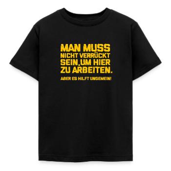 Mann muss nicht verrueckt sein um hier zu arbeiten - Kinder T-Shirt - Schwarz - Vorne - AI Model Kid Female (0cm)