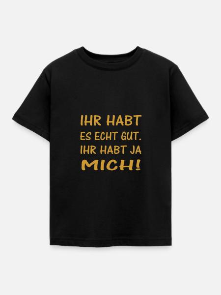 YOU HAVE IT REALLY GOOD. YOU HAVE ME - Kids' T-Shirt - black