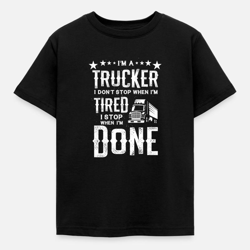 I'm a Trucker Don't Stop Tired Stop When Done Gift - Kids' T-Shirt - black