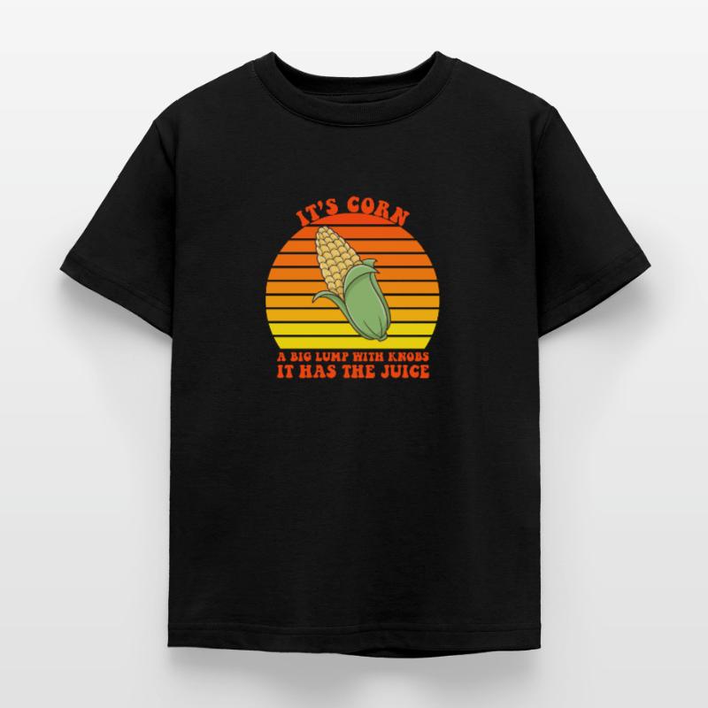 It's Corn A Big Lump With Knobs It Has The Juice Kids' T-Shirt