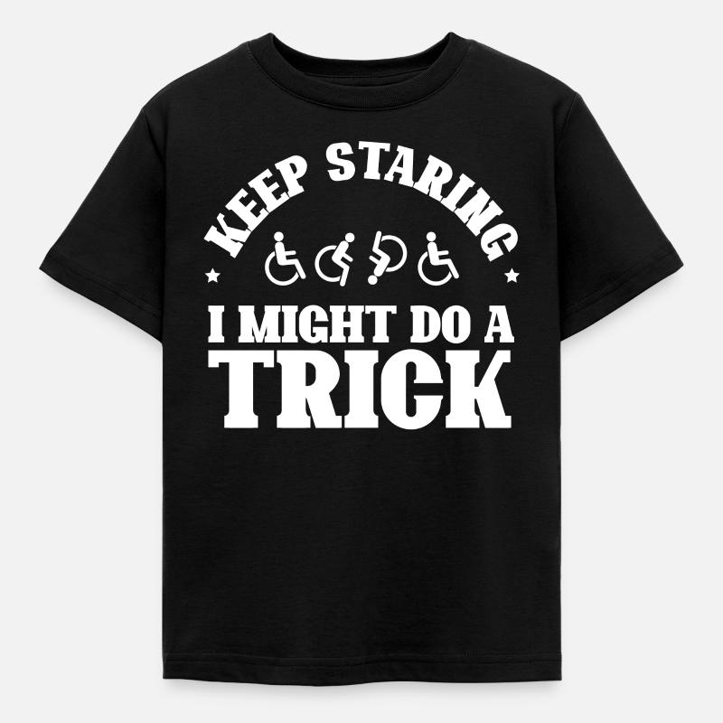 Handicapped Keep Staring I Might Do A Trick - Kids' T-Shirt - black
