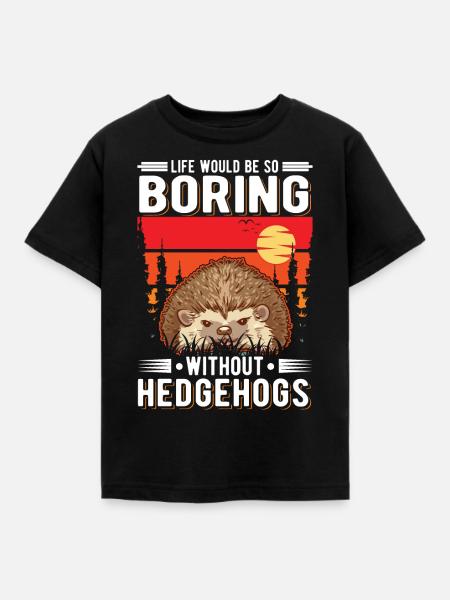 Life would be so boring without Hedgehogs Igel - Kinder T-Shirt - Schwarz