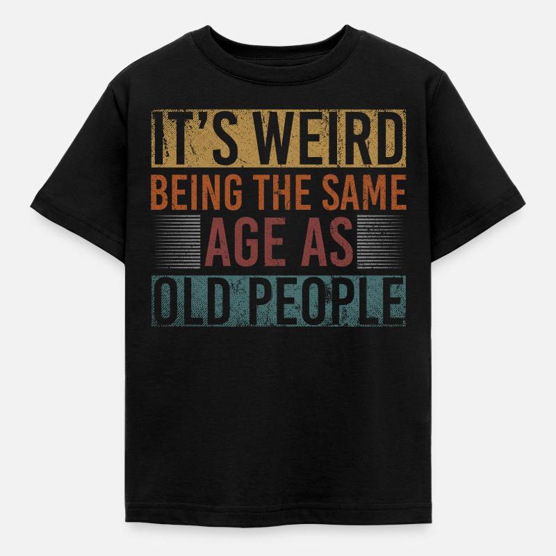 Its Weird Being The Same Age As Old People - Kinder T-Shirt - Schwarz
