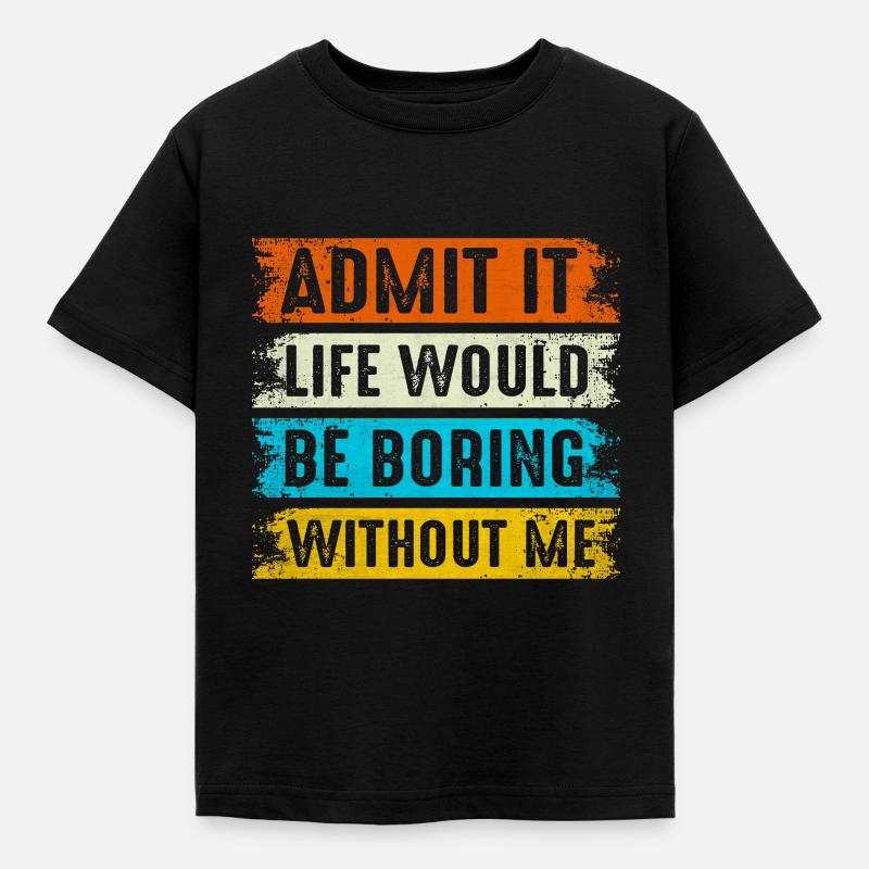 Admit It Life Would Be Boring Without Me Son - Kinder T-Shirt - Schwarz