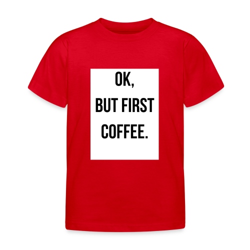 flat 800x800 075 fbut first coffee - Kinderen T-shirt