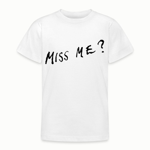 Miss Me? - Teenage T-Shirt