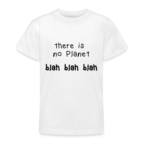 there ist not planet blah blah blah - Teenager T-Shirt