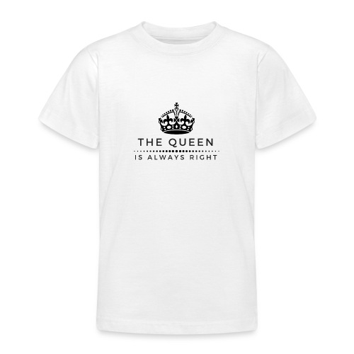 THE QUEEN IS ALWAYS RIGHT - Teenager T-Shirt