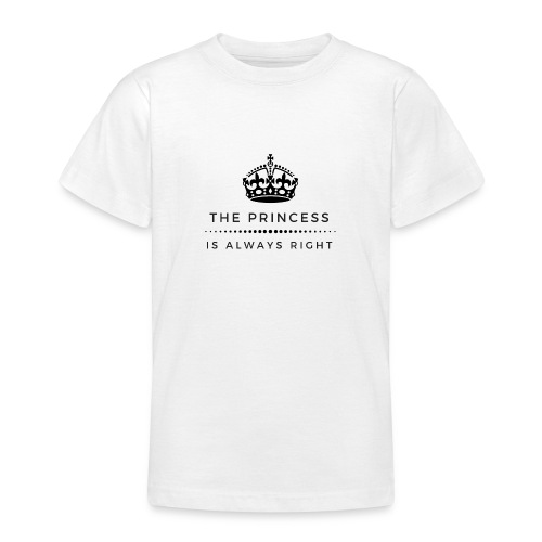 THE PRINCESS IS ALWAYS RIGHT - Teenager T-Shirt