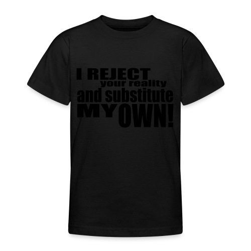 I reject your reality and substitute my own - Teenage T-Shirt