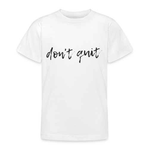 Don't quit Geschenk - Teenager T-Shirt