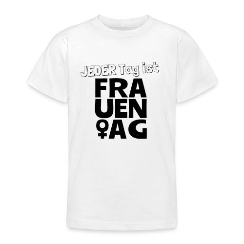 Jeder Tag ist Frauentag! - Teenager T-Shirt