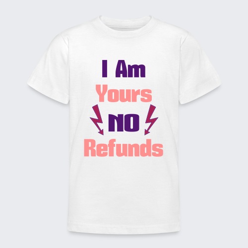 ✦°• I am Yours, No Refunds-Funny and Witty Quote - Teenage T-Shirt