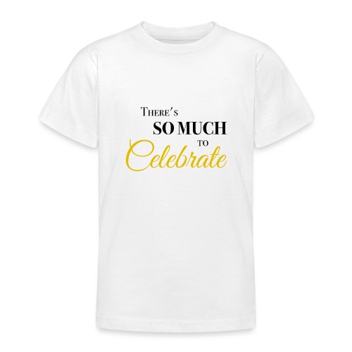 There's so much to celebrate - Teenager T-shirt
