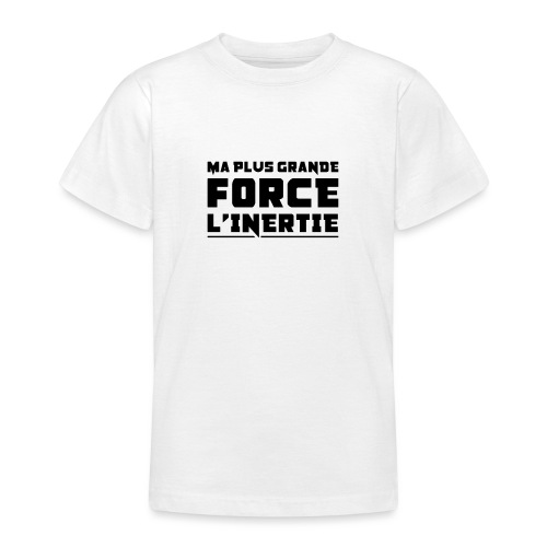 MA PLUS GRANDE FORCE : L'INERTIE ! - T-shirt Ado