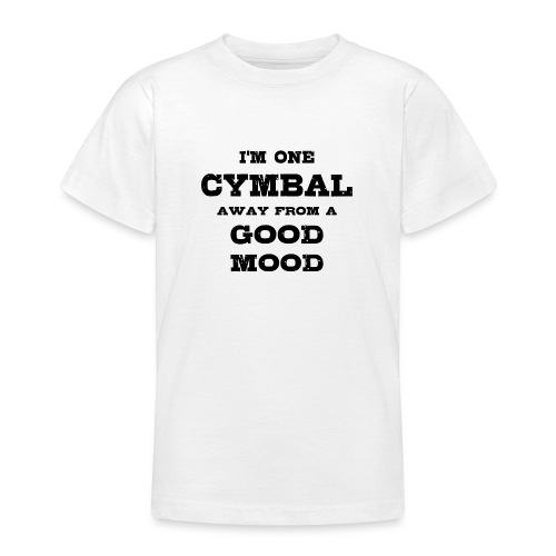 i m one Cymbal away from a good mood - Teenager T-Shirt