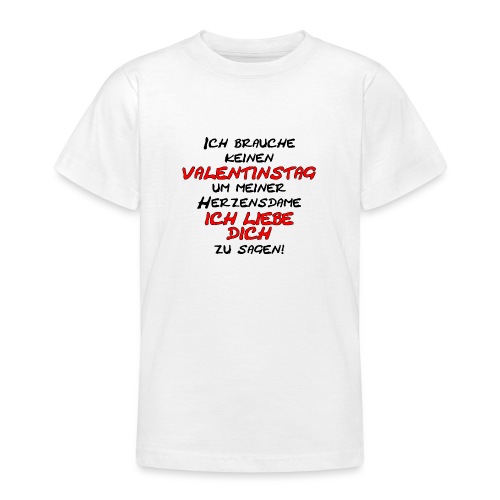 Kein Valentinstag nötig um ICH LIEBE DICH zu sagen - Teenager T-Shirt