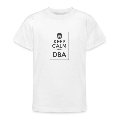 Keep Calm I'm a DBA - Teenage T-Shirt