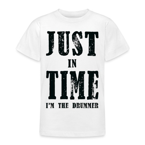 just in time i m the drummer - Teenager T-Shirt