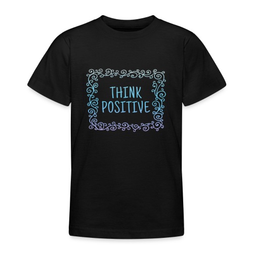 Think positive, coole, Sprüche, Positives Denken - Teenager T-Shirt