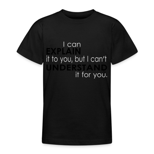 I can EXPLAIN it to you... - Teenager T-Shirt