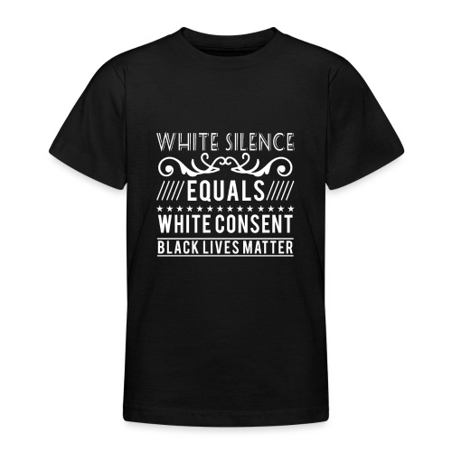 White silence equals white consent black lives - Teenager T-Shirt