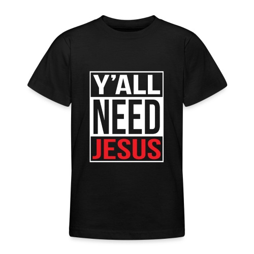 Y'all need Jesus - christian faith - Teenager T-Shirt